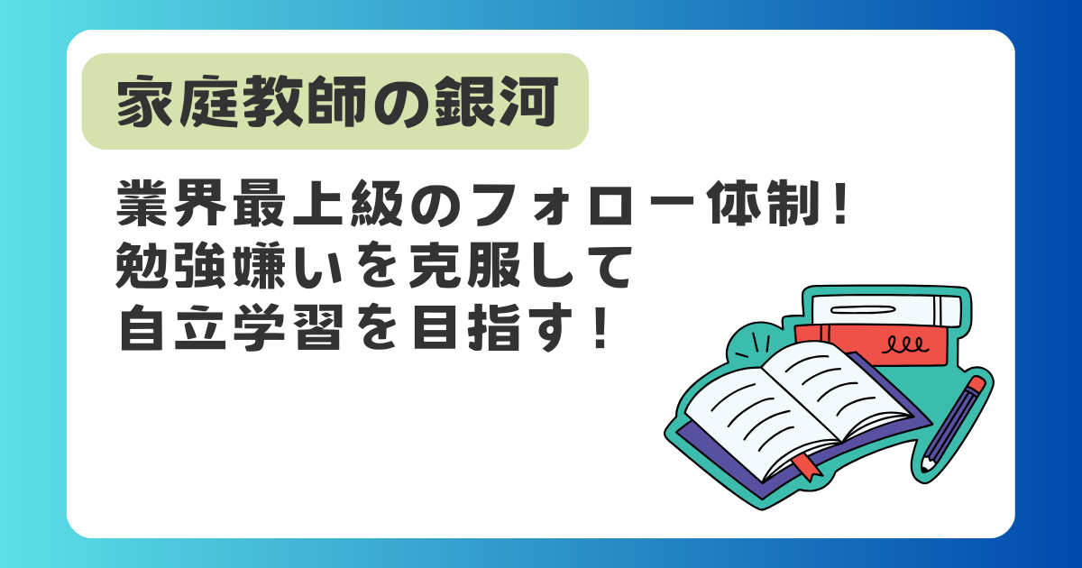 家庭教師の銀河　業界最上級のフォロー体制！勉強嫌いを克服して自立学習を目指す！