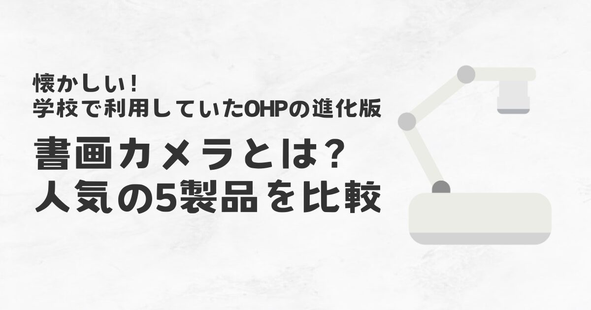 懐かしい！学校で利用していたOHPの進化版　書画カメラとは？人気の5製品を比較